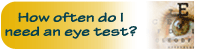 How often do I need my eyes tested?